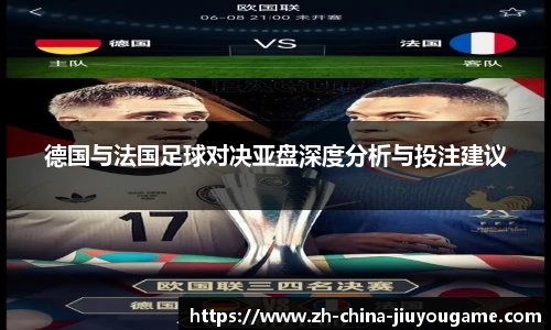 德国与法国足球对决亚盘深度分析与投注建议