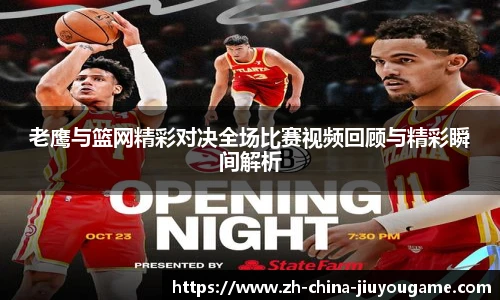 老鹰与篮网精彩对决全场比赛视频回顾与精彩瞬间解析